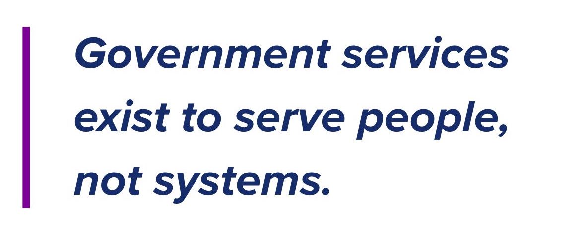 Government services exists to serve people, not systems.jpg